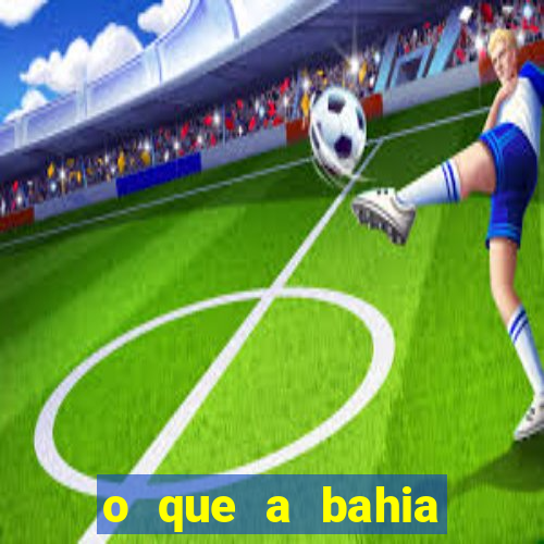 o que a bahia quer saber